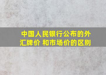 中国人民银行公布的外汇牌价 和市场价的区别